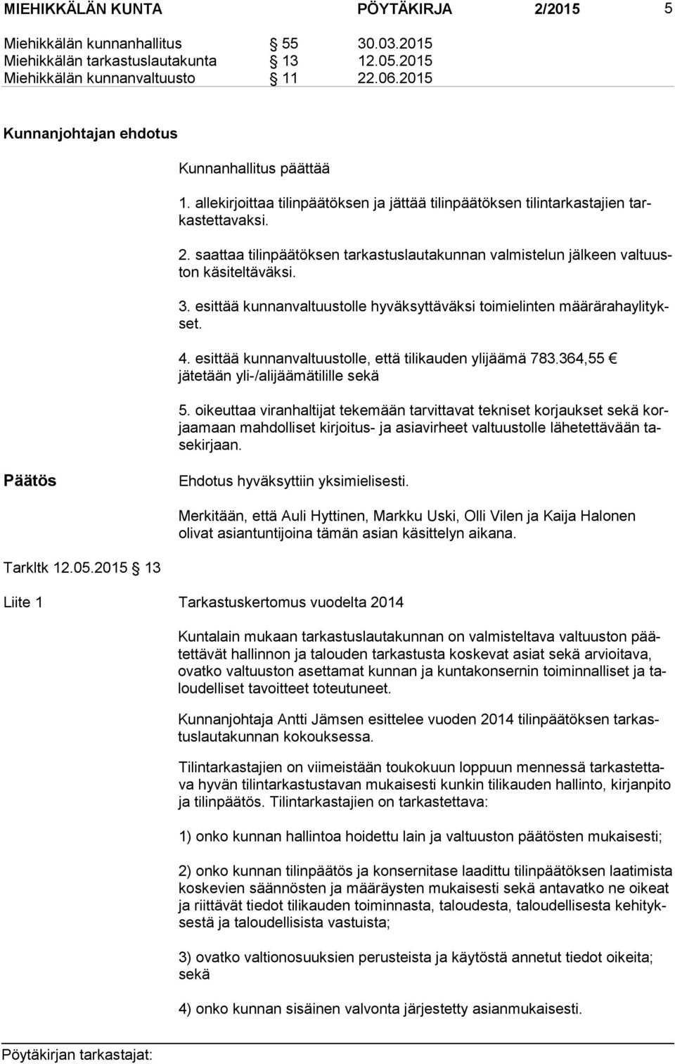 saattaa tilinpäätöksen tarkastuslautakunnan valmistelun jälkeen val tuuston käsiteltäväksi. 3. esittää kunnanvaltuustolle hyväksyttäväksi toimielinten mää rä ra ha yli tykset. 4.