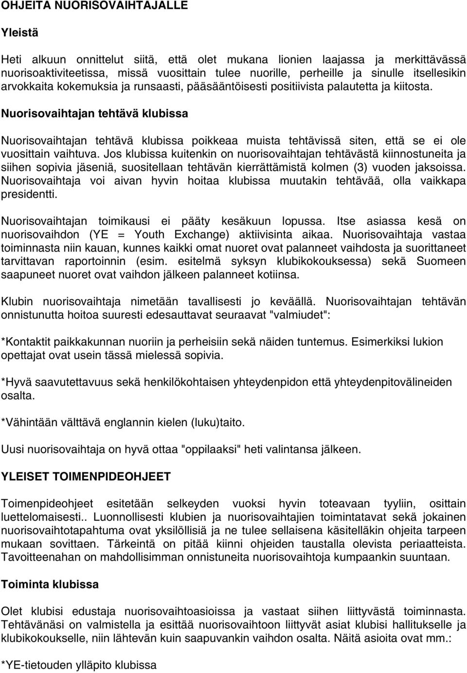 Nuorisovaihtajan tehtävä klubissa Nuorisovaihtajan tehtävä klubissa poikkeaa muista tehtävissä siten, että se ei ole vuosittain vaihtuva.