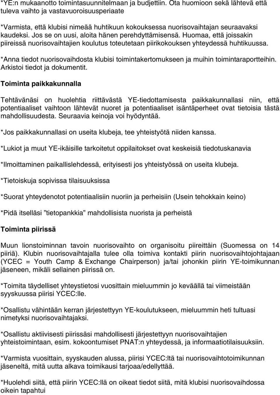 Jos se on uusi, aloita hänen perehdyttämisensä. Huomaa, että joissakin piireissä nuorisovaihtajien koulutus toteutetaan piirikokouksen yhteydessä huhtikuussa.