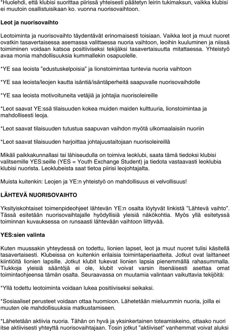 Vaikka leot ja muut nuoret ovatkin tasavertaisessa asemassa valittaessa nuoria vaihtoon, leoihin kuuluminen ja niissä toimiminen voidaan katsoa positiiviseksi tekijäksi tasavertaisuutta mitattaessa.