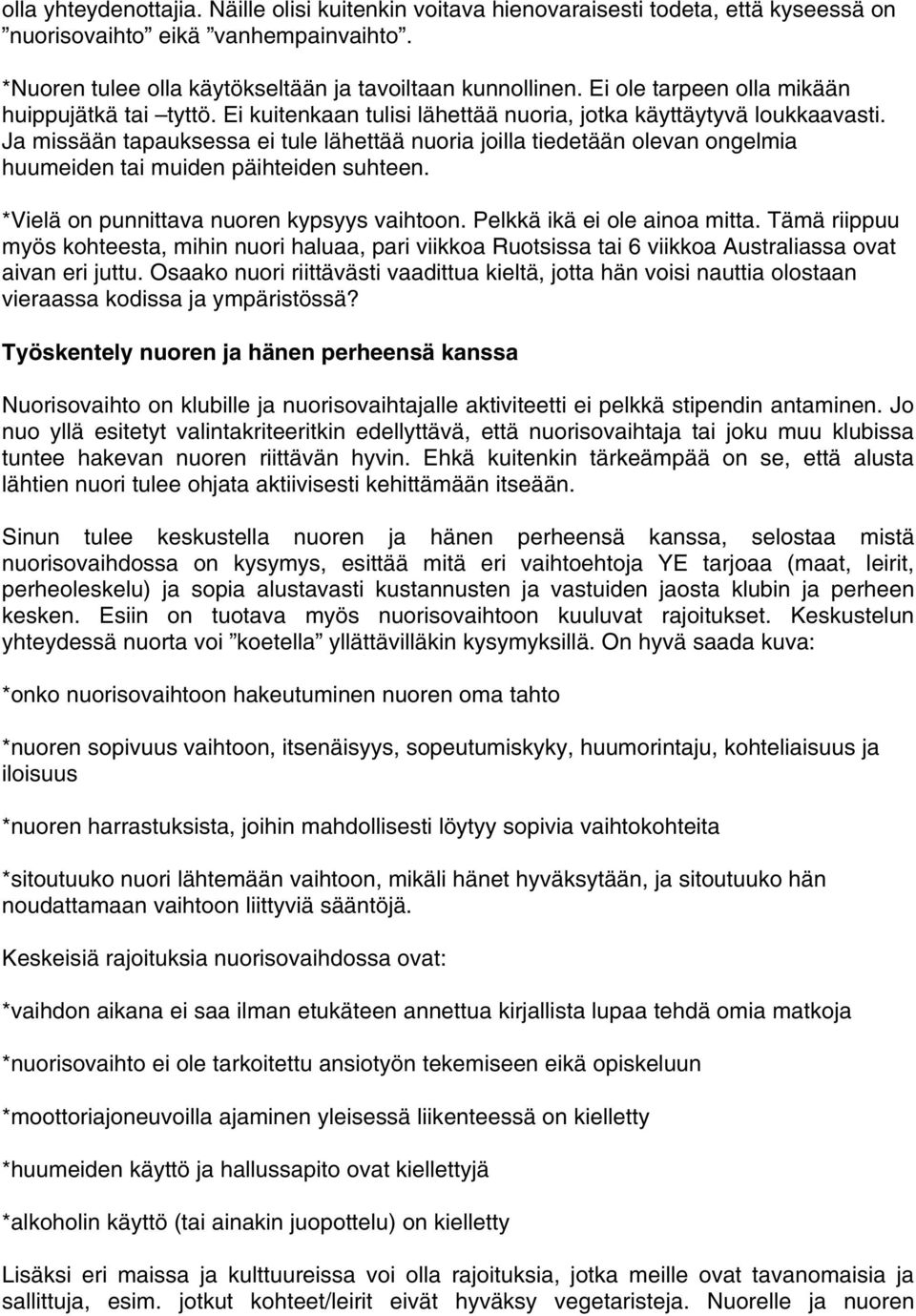 Ja missään tapauksessa ei tule lähettää nuoria joilla tiedetään olevan ongelmia huumeiden tai muiden päihteiden suhteen. *Vielä on punnittava nuoren kypsyys vaihtoon. Pelkkä ikä ei ole ainoa mitta.