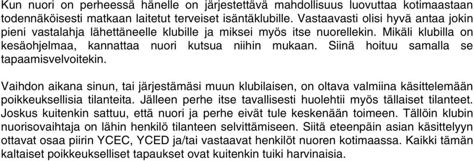 Siinä hoituu samalla se tapaamisvelvoitekin. Vaihdon aikana sinun, tai järjestämäsi muun klubilaisen, on oltava valmiina käsittelemään poikkeuksellisia tilanteita.