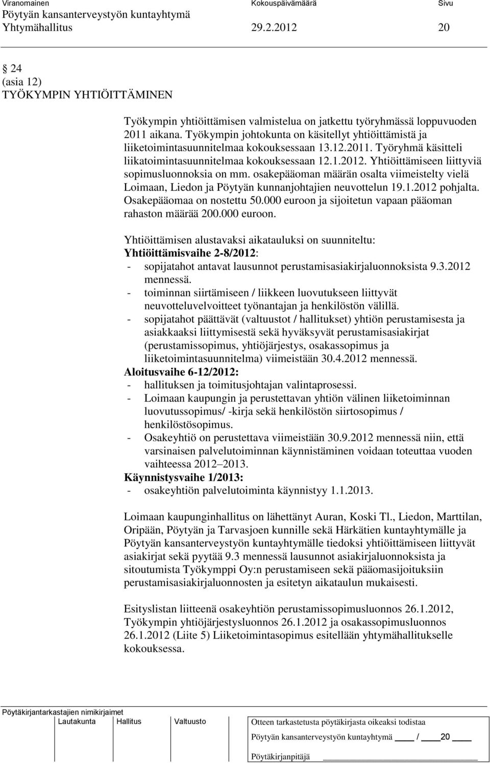 Yhtiöittämiseen liittyviä sopimusluonnoksia on mm. osakepääoman määrän osalta viimeistelty vielä Loimaan, Liedon ja Pöytyän kunnanjohtajien neuvottelun 19.1.2012 pohjalta. Osakepääomaa on nostettu 50.