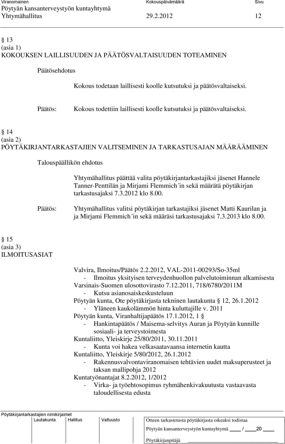 14 (asia 2) PÖYTÄKIRJANTARKASTAJIEN VALITSEMINEN JA TARKASTUSAJAN MÄÄRÄÄMINEN Yhtymähallitus päättää valita pöytäkirjantarkastajiksi jäsenet Hannele Tanner-Penttilän ja Mirjami Flemmich in sekä