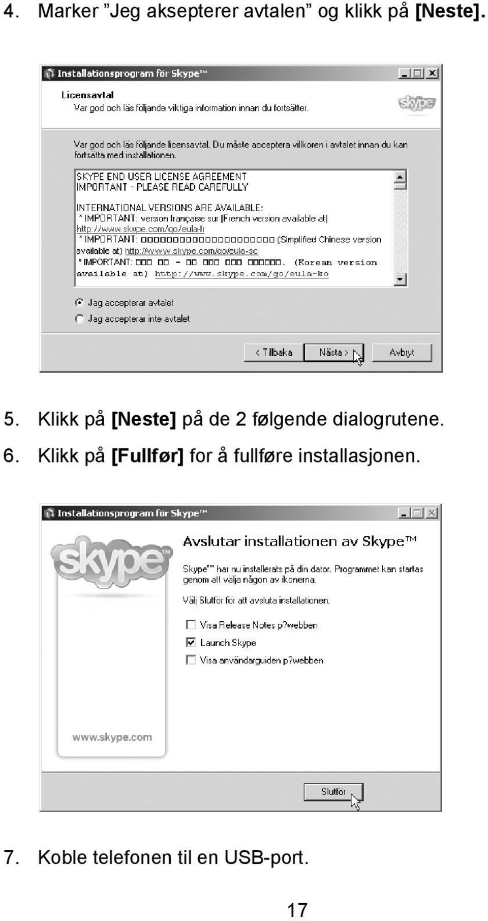 Klikk på [Neste] på de 2 følgende dialogrutene.