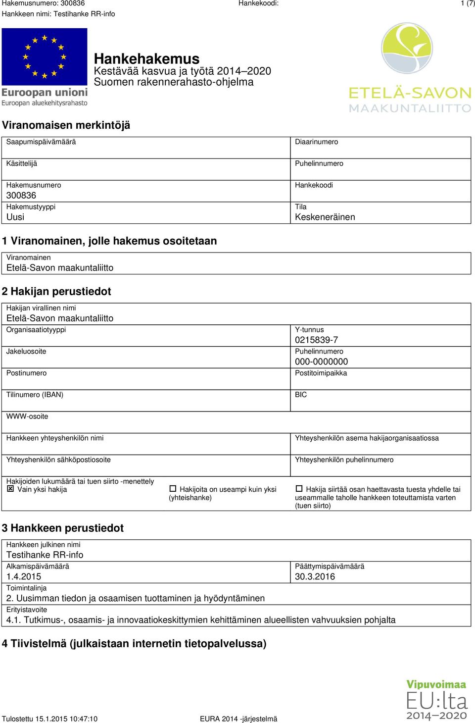 maakuntaliitto Organisaatiotyyppi Jakeluosoite Postinumero Y-tunnus 0215839-7 Puhelinnumero 000-0000000 Postitoimipaikka Tilinumero (IBAN) BIC WWW-osoite Hankkeen yhteyshenkilön nimi Yhteyshenkilön