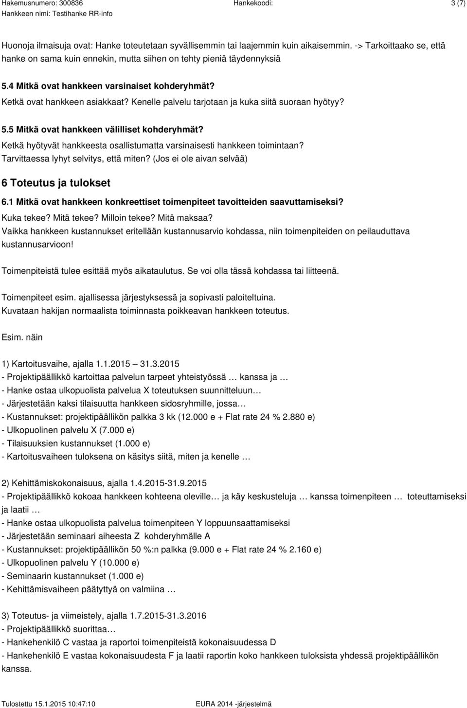 Ketkä hyötyvät hankkeesta osallistumatta varsinaisesti hankkeen toimintaan? Tarvittaessa lyhyt selvitys, että miten? (Jos ei ole aivan selvää) 6 Toteutus ja tulokset 6.