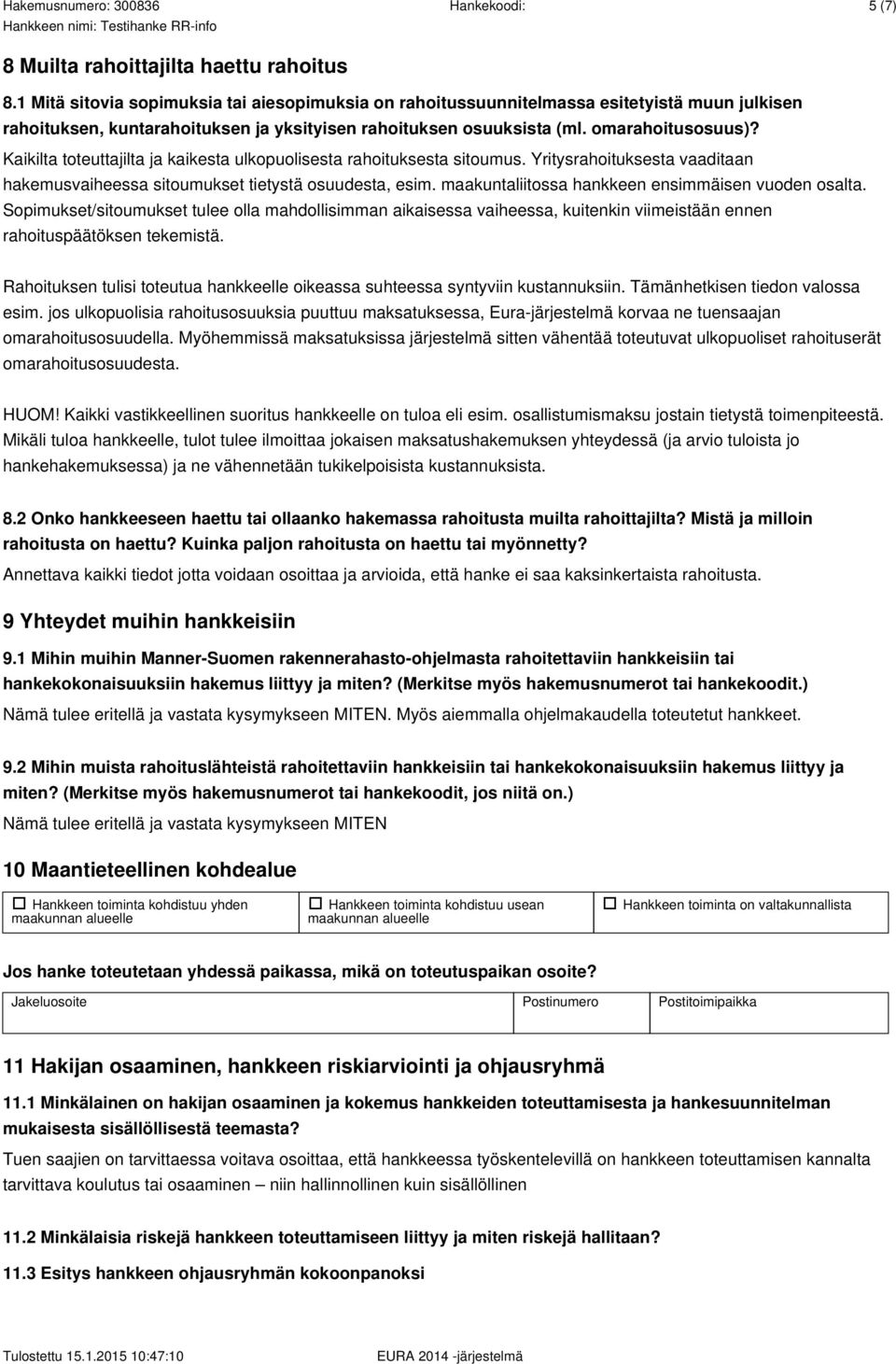 Kaikilta toteuttajilta ja kaikesta ulkopuolisesta rahoituksesta sitoumus. Yritysrahoituksesta vaaditaan hakemusvaiheessa sitoumukset tietystä osuudesta, esim.