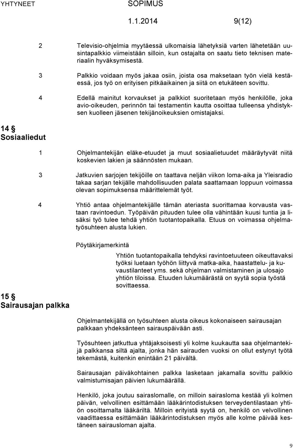 4 Edellä mainitut korvaukset ja palkkiot suoritetaan myös henkilölle, joka avio-oikeuden, perinnön tai testamentin kautta osoittaa tulleensa yhdistyksen kuolleen jäsenen tekijänoikeuksien omistajaksi.