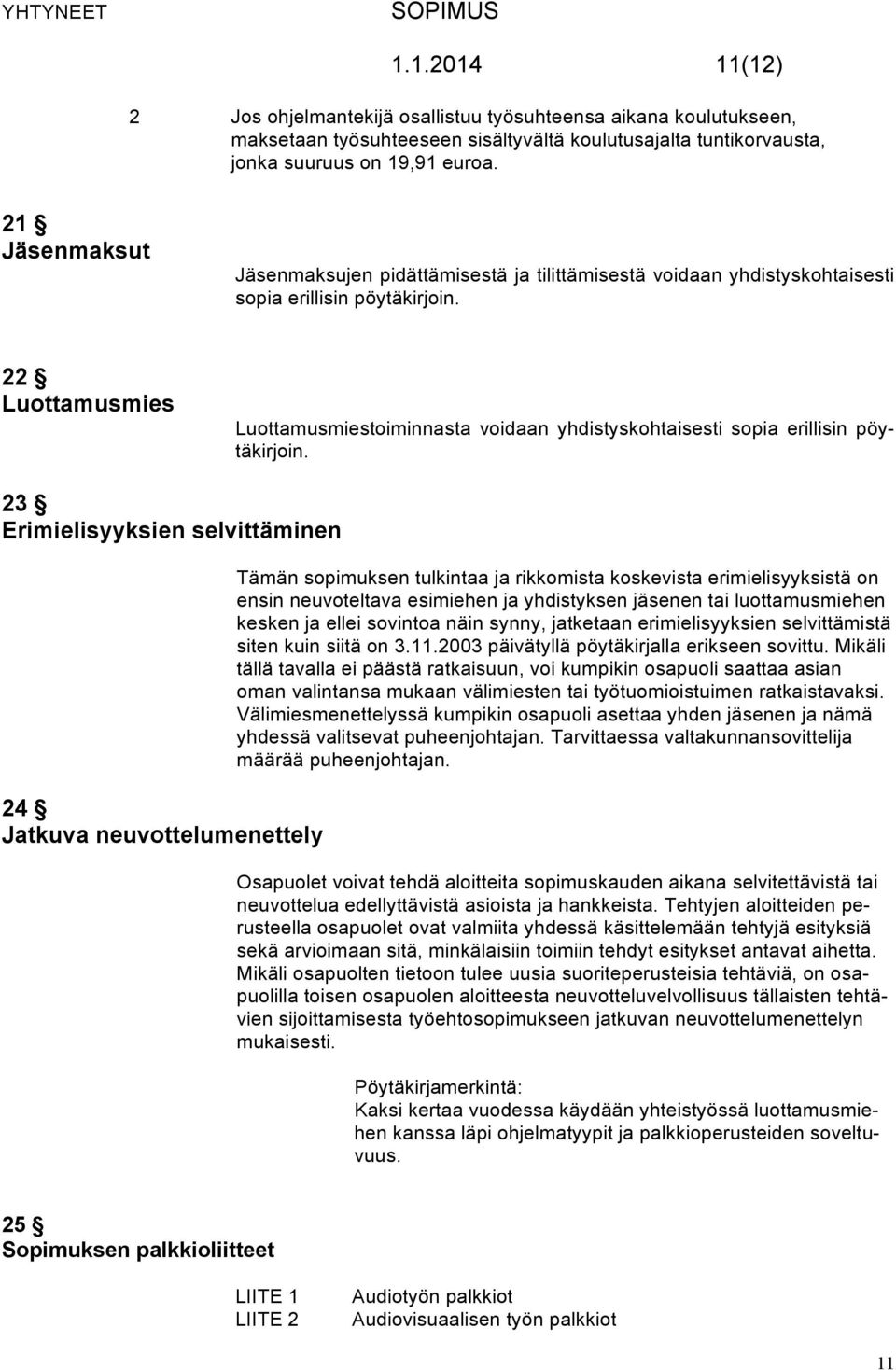 22 Luottamusmies Luottamusmiestoiminnasta voidaan yhdistyskohtaisesti sopia erillisin pöytäkirjoin.