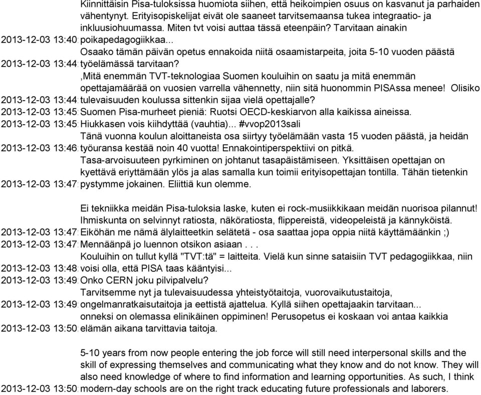 .. Osaako tämän päivän opetus ennakoida niitä osaamistarpeita, joita 5-10 vuoden päästä 2013-12-03 13:44:19 työelämässä tarvitaan?