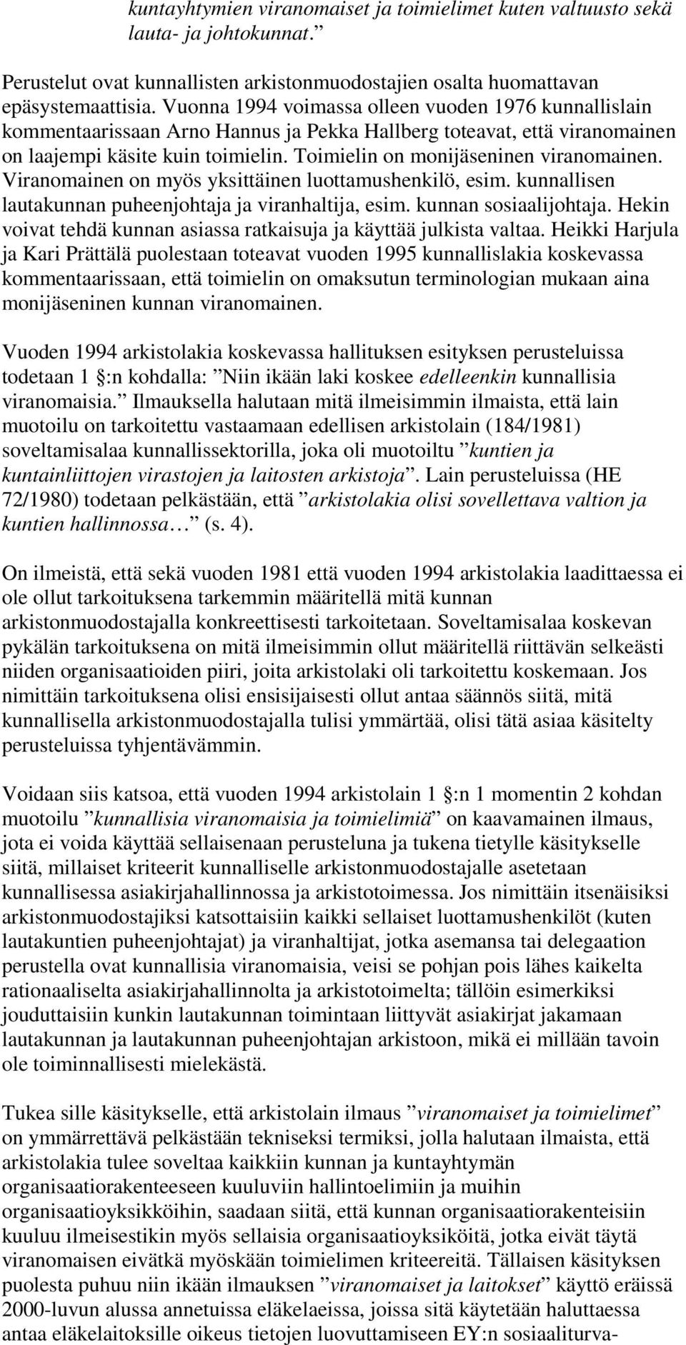 Toimielin on monijäseninen viranomainen. Viranomainen on myös yksittäinen luottamushenkilö, esim. kunnallisen lautakunnan puheenjohtaja ja viranhaltija, esim. kunnan sosiaalijohtaja.