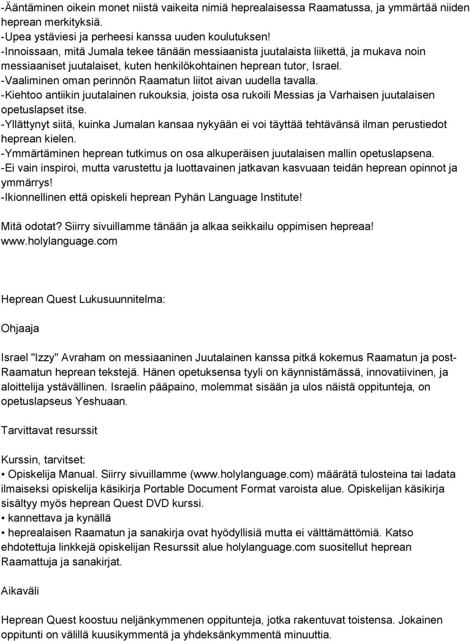 -Vaaliminen oman perinnön Raamatun liitot aivan uudella tavalla. -Kiehtoo antiikin juutalainen rukouksia, joista osa rukoili Messias ja Varhaisen juutalaisen opetuslapset itse.