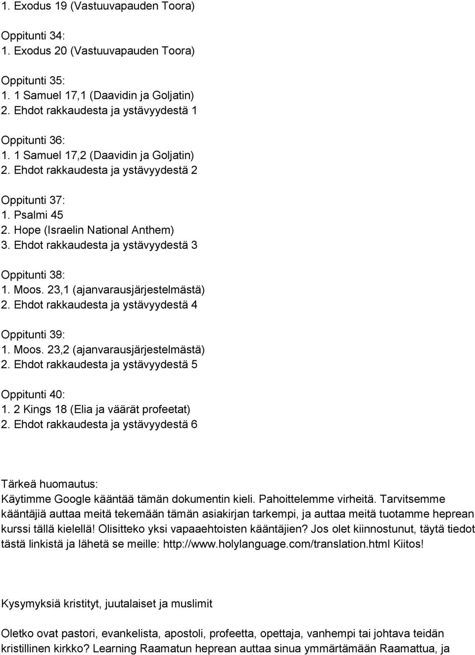 23,1 (ajanvarausjärjestelmästä) 2. Ehdot rakkaudesta ja ystävyydestä 4 Oppitunti 39: 1. Moos. 23,2 (ajanvarausjärjestelmästä) 2. Ehdot rakkaudesta ja ystävyydestä 5 Oppitunti 40: 1.