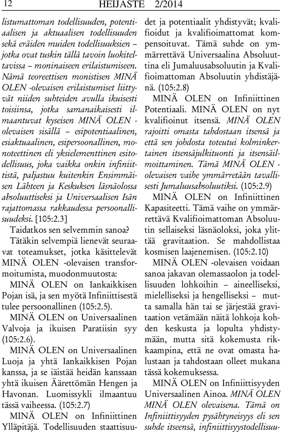 Nämä teoreettisen monistisen MINÄ OLEN -olevaisen erilaistumiset liittyvät niiden suhteiden avulla ikuisesti toisiinsa, jotka samanaikaisesti ilmaantuvat kyseisen MINÄ OLEN - olevaisen sisällä