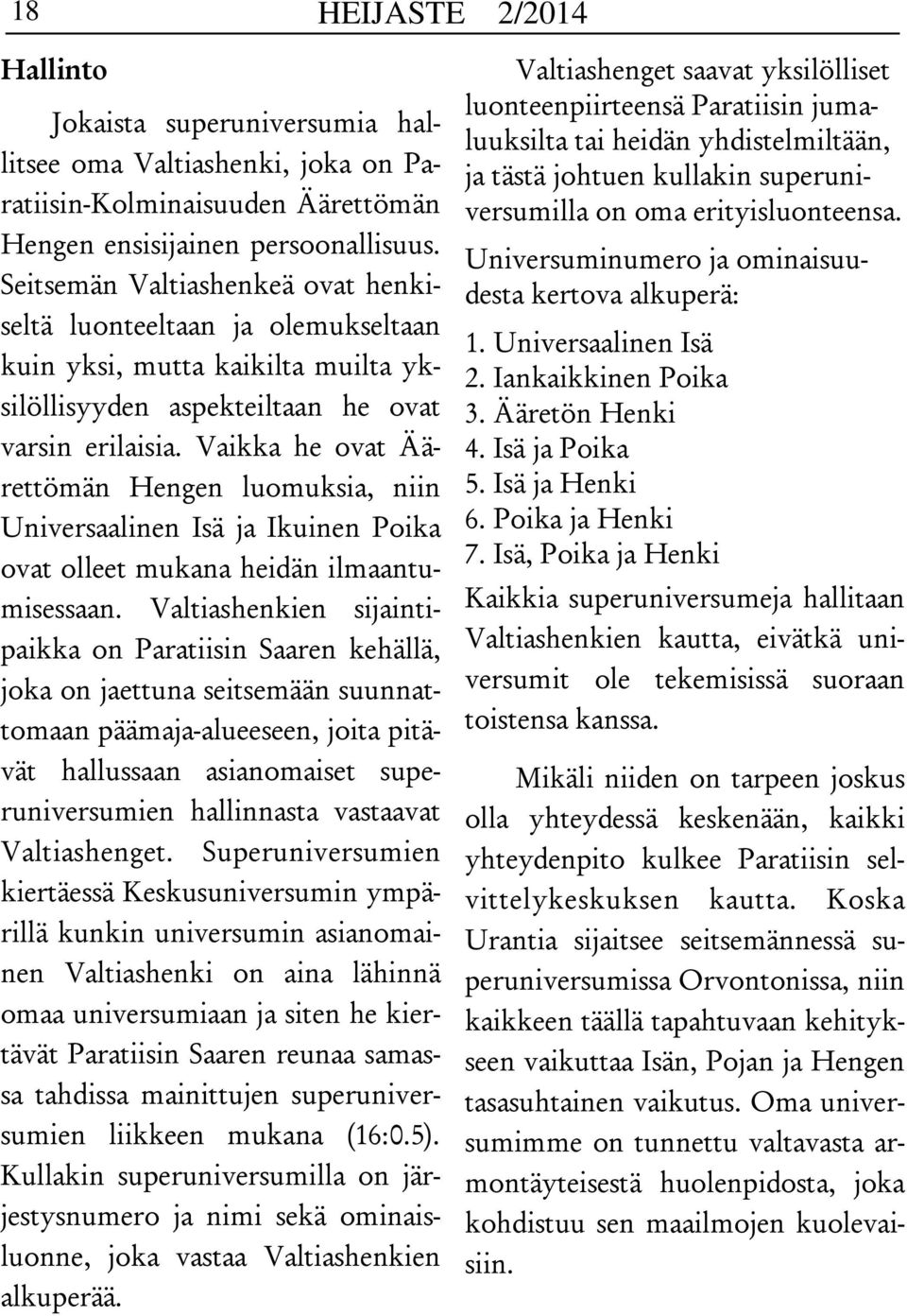 Vaikka he ovat Äärettömän Hengen luomuksia, niin Universaalinen Isä ja Ikuinen Poika ovat olleet mukana heidän ilmaantumisessaan.