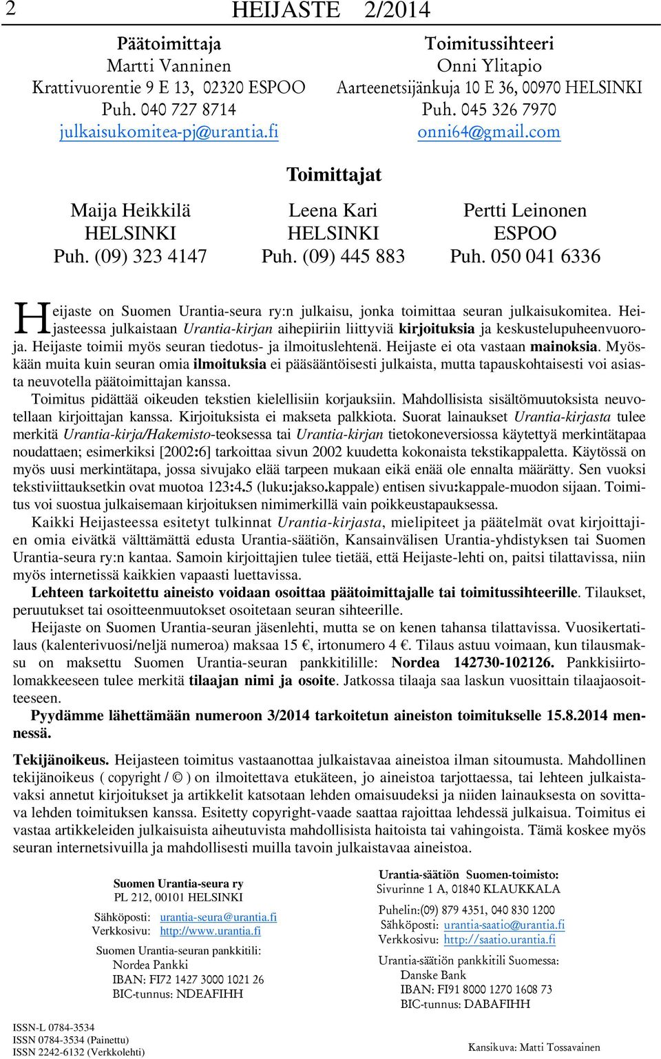 (09) 323 4147 Toimittajat Leena Kari HELSINKI Puh. (09) 445 883 Pertti Leinonen ESPOO Puh. 050 041 6336 eijaste on Suomen Urantia-seura ry:n julkaisu, jonka toimittaa seuran julkaisukomitea.