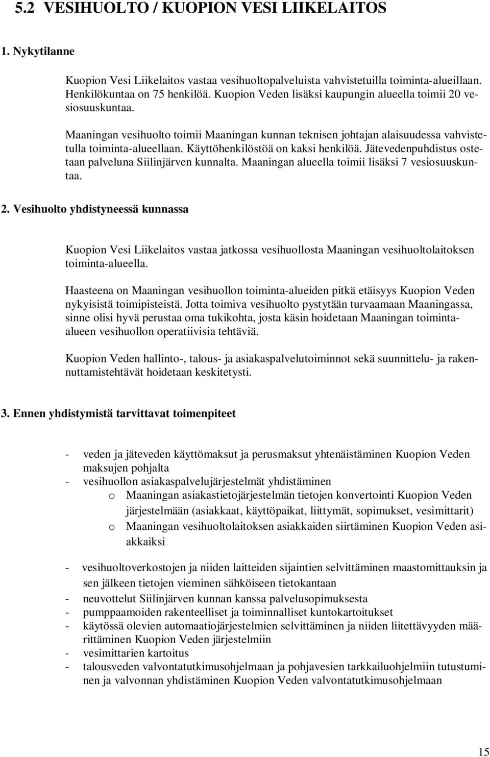 Käyttöhenkilöstöä on kaksi henkilöä. Jätevedenpuhdistus ostetaan palveluna Siilinjärven kunnalta. Maaningan alueella toimii lisäksi 7 vesiosuuskuntaa. 2.