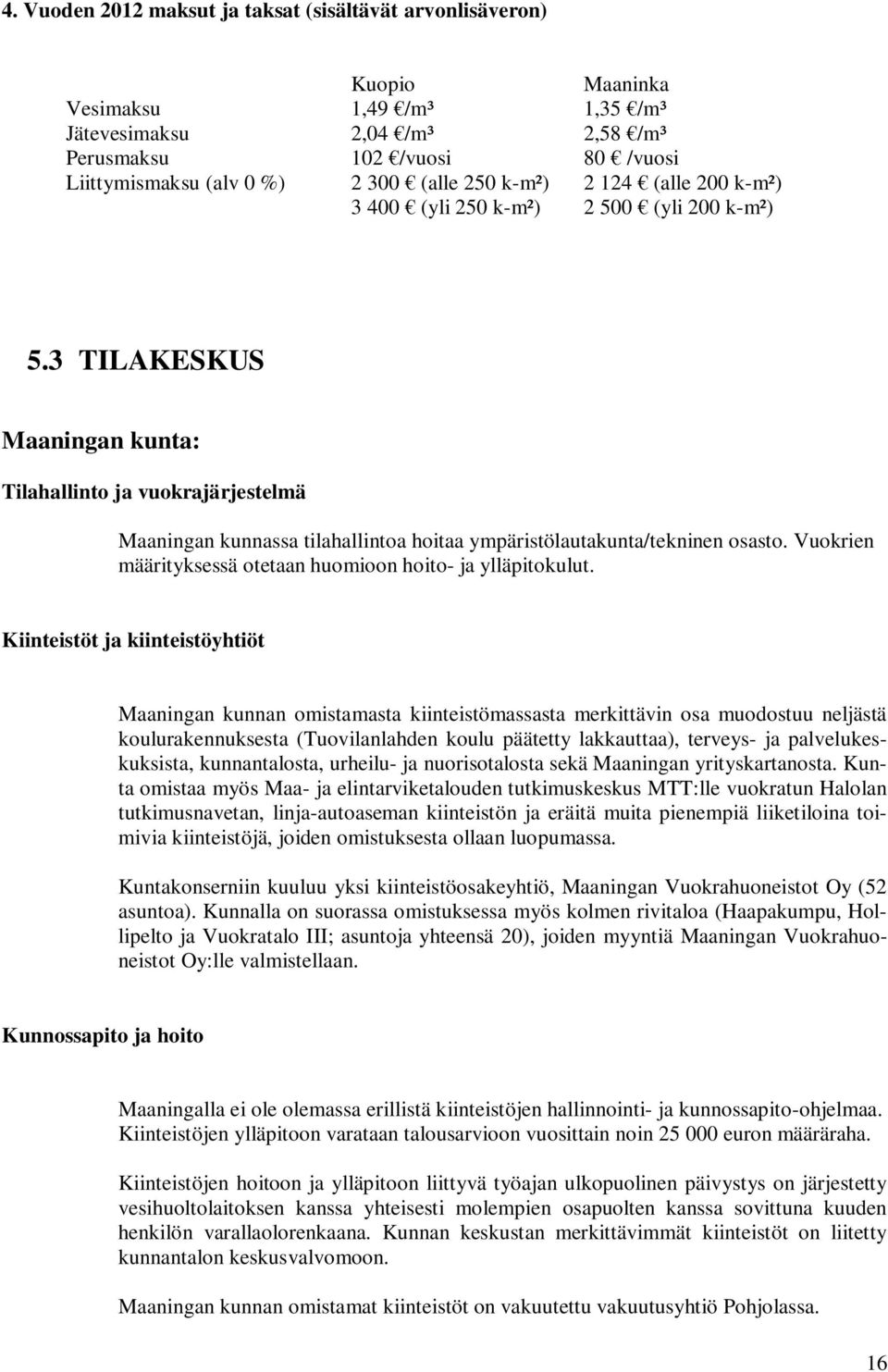 3 TILAKESKUS Maaningan kunta: Tilahallinto ja vuokrajärjestelmä Maaningan kunnassa tilahallintoa hoitaa ympäristölautakunta/tekninen osasto.