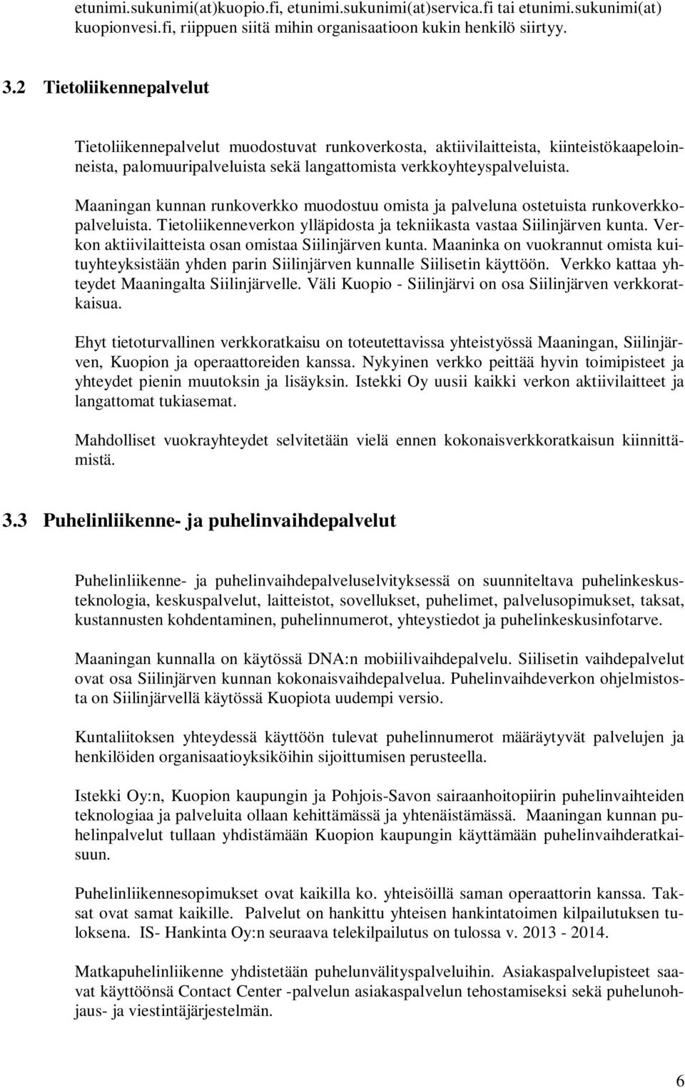 Maaningan kunnan runkoverkko muodostuu omista ja palveluna ostetuista runkoverkkopalveluista. Tietoliikenneverkon ylläpidosta ja tekniikasta vastaa Siilinjärven kunta.