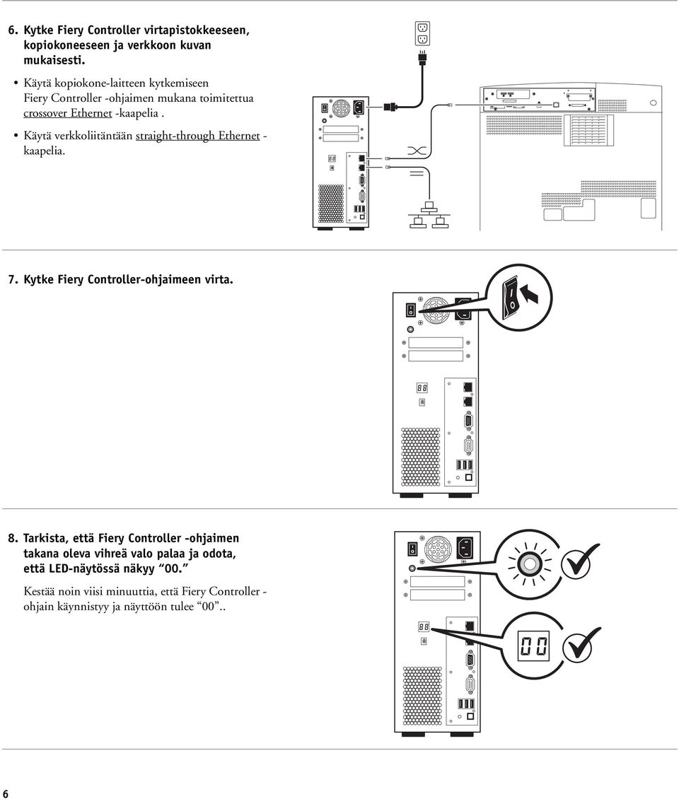 Käytä verkkoliitäntään straight-through Ethernet - kaapelia. 7. Kytke Fiery Controller-ohjaimeen virta. 8.