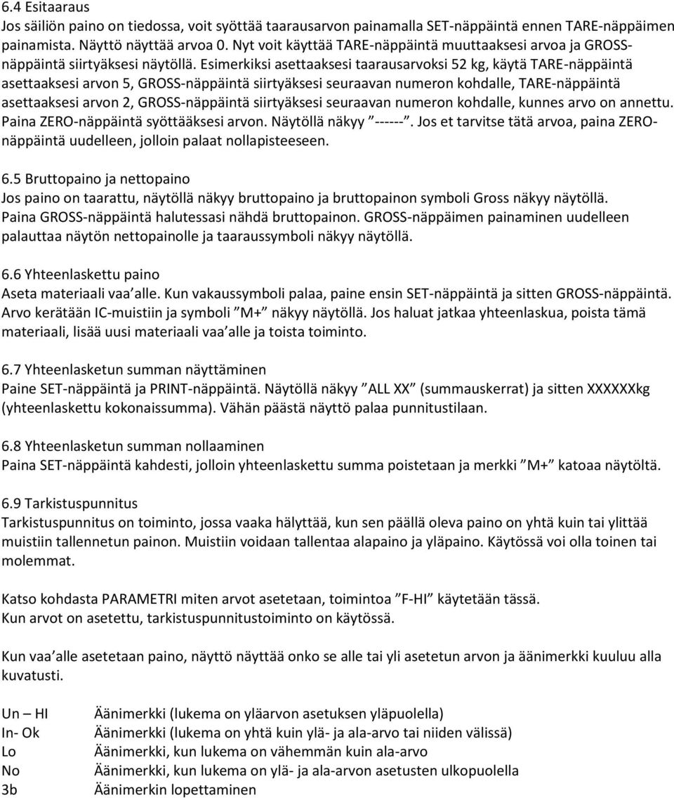 Esimerkiksi asettaaksesi taarausarvoksi 52 kg, käytä TARE-näppäintä asettaaksesi arvon 5, GROSS-näppäintä siirtyäksesi seuraavan numeron kohdalle, TARE-näppäintä asettaaksesi arvon 2, GROSS-näppäintä