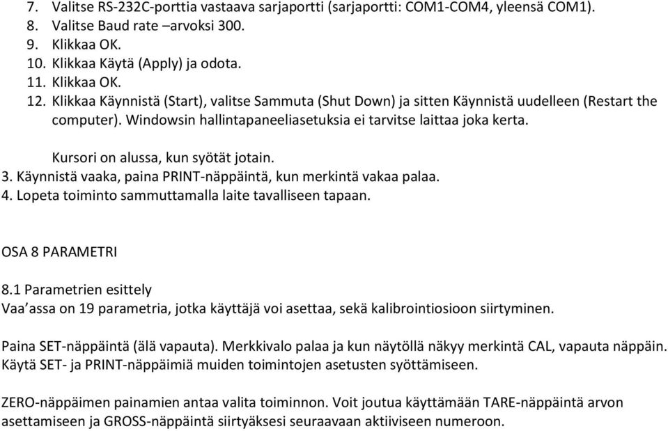 Kursori on alussa, kun syötät jotain. 3. Käynnistä vaaka, paina PRINT-näppäintä, kun merkintä vakaa palaa. 4. Lopeta toiminto sammuttamalla laite tavalliseen tapaan. OSA 8 PARAMETRI 8.