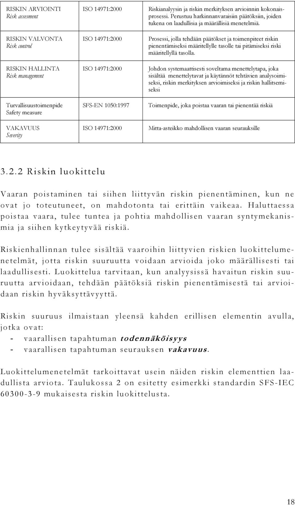 Prosessi, jolla tehdään päätökset ja toimenpiteet riskin pienentämiseksi määritellylle tasolle tai pitämiseksi riski määritellyllä tasolla.