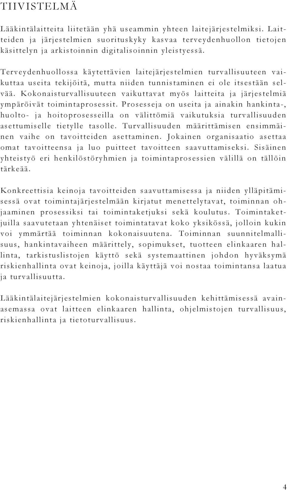 Terveydenhuollossa käytettävien laitejärjestelmien turvallisuuteen vaikuttaa useita tekijöitä, mutta niiden tunnistaminen ei ole itsestään selvää.