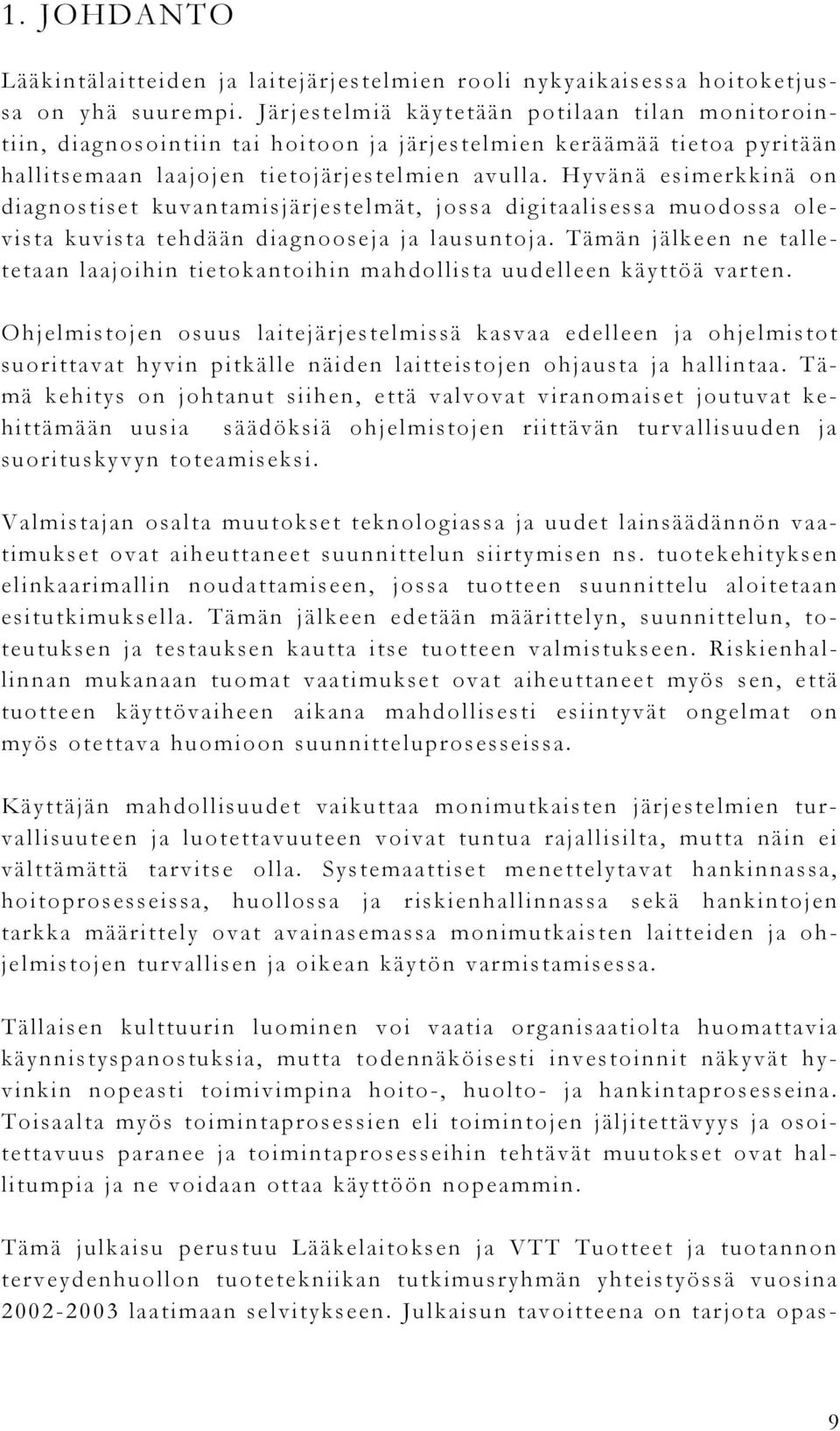 Hyvänä esimerkkinä on diagnostiset kuvantamisjärjestelmät, jossa digitaalisessa muodossa olevista kuvista tehdään diagnooseja ja lausuntoja.