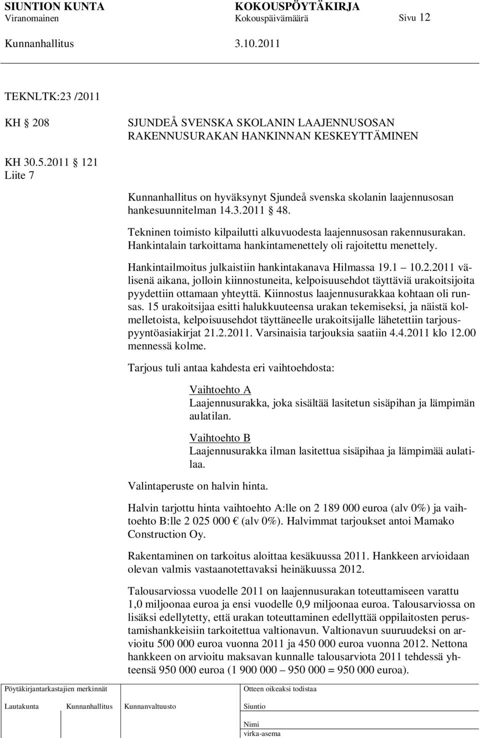 Hankintalain tarkoittama hankintamenettely oli rajoitettu menettely. Hankintailmoitus julkaistiin hankintakanava Hilmassa 19.1 10.2.