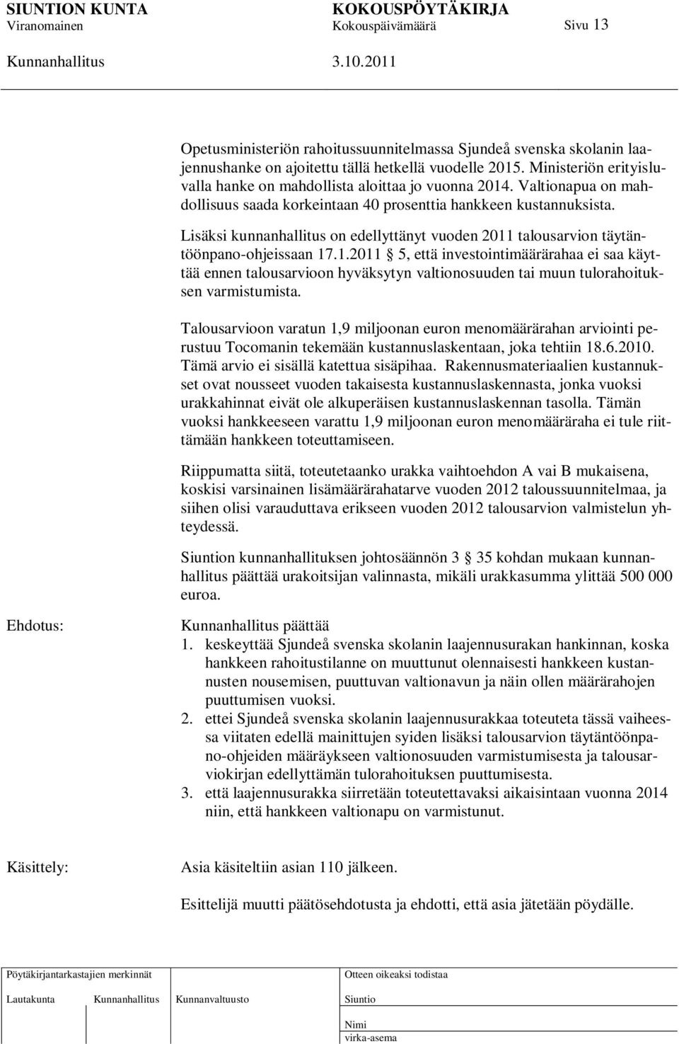 Lisäksi kunnanhallitus on edellyttänyt vuoden 2011 talousarvion täytäntöönpano-ohjeissaan 17.1.2011 5, että investointimäärärahaa ei saa käyttää ennen talousarvioon hyväksytyn valtionosuuden tai muun tulorahoituksen varmistumista.