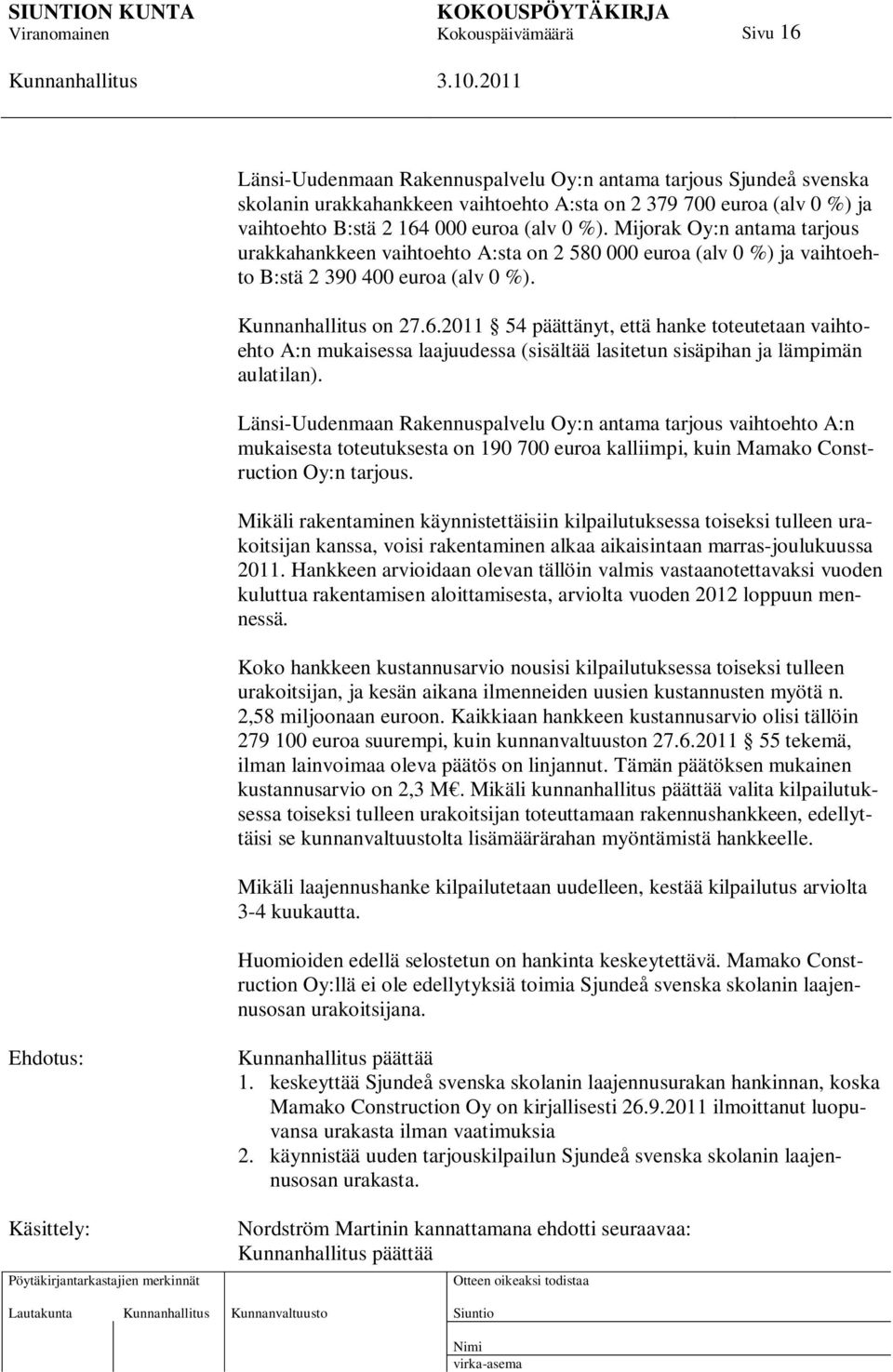 2011 54 päättänyt, että hanke toteutetaan vaihtoehto A:n mukaisessa laajuudessa (sisältää lasitetun sisäpihan ja lämpimän aulatilan).