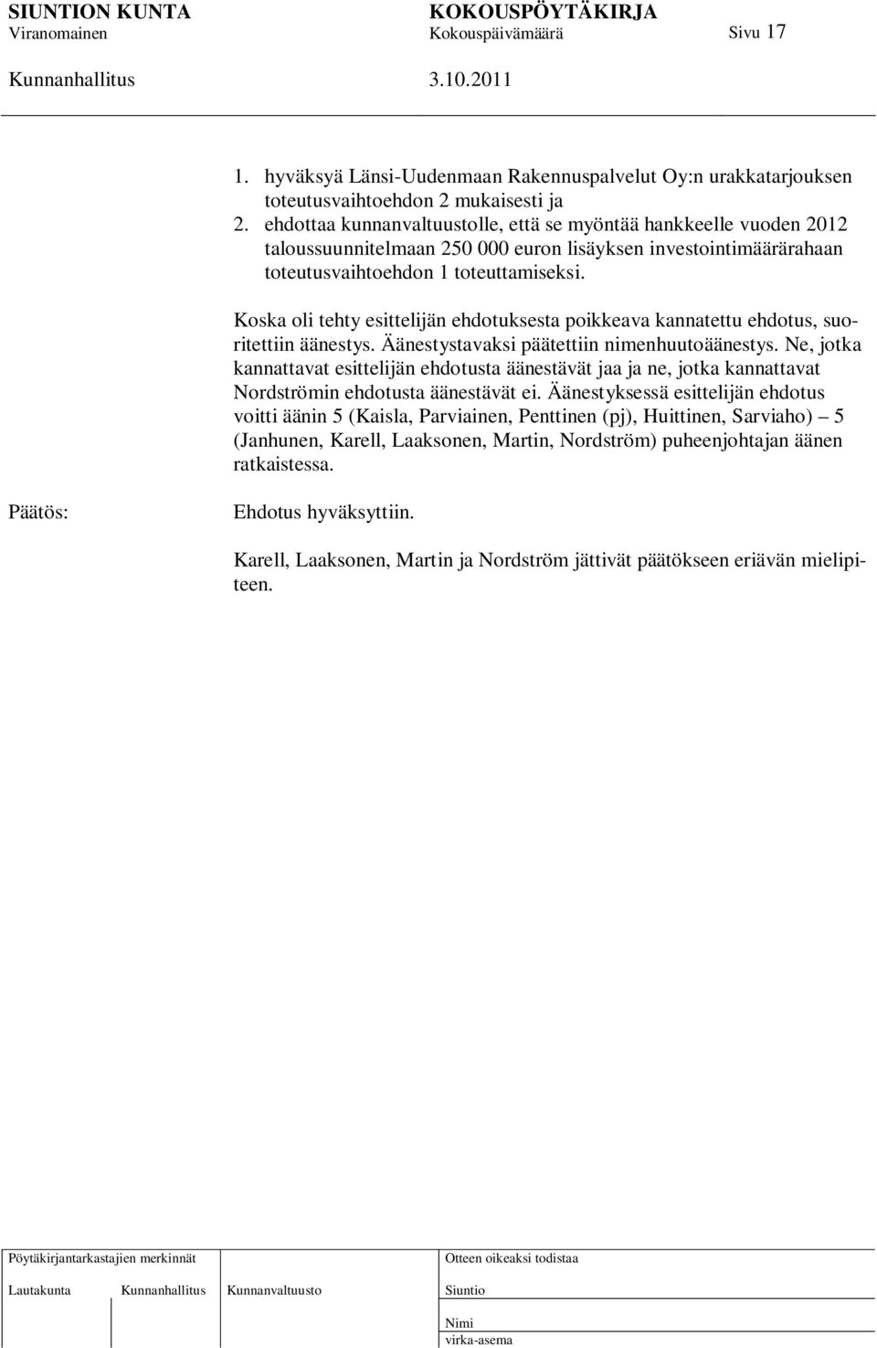 Koska oli tehty esittelijän ehdotuksesta poikkeava kannatettu ehdotus, suoritettiin äänestys. Äänestystavaksi päätettiin nimenhuutoäänestys.
