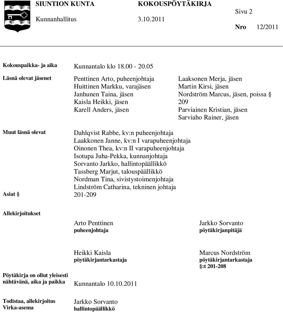 Marcus, jäsen, poissa 209 Parviainen Kristian, jäsen Sarviaho Rainer, jäsen Muut läsnä olevat Dahlqvist Rabbe, kv:n puheenjohtaja Laakkonen Janne, kv:n I varapuheenjohtaja Oinonen Thea, kv:n II