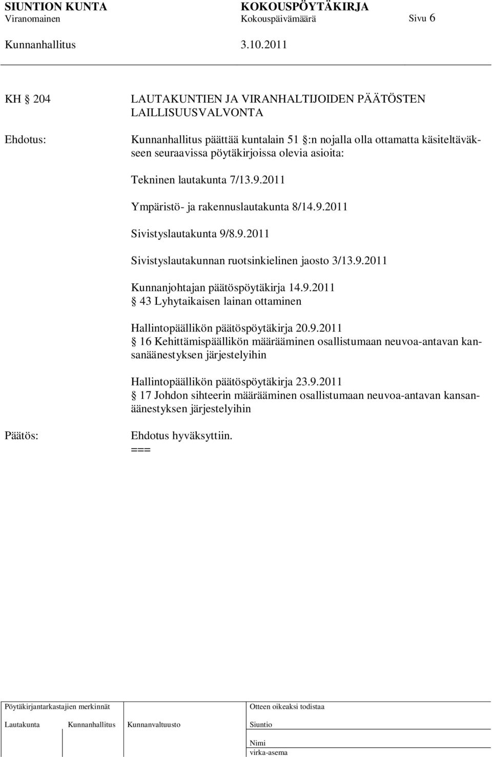 9.2011 43 Lyhytaikaisen lainan ottaminen Hallintopäällikön päätöspöytäkirja 20.9.2011 16 Kehittämispäällikön määrääminen osallistumaan neuvoa-antavan kansanäänestyksen järjestelyihin Hallintopäällikön päätöspöytäkirja 23.