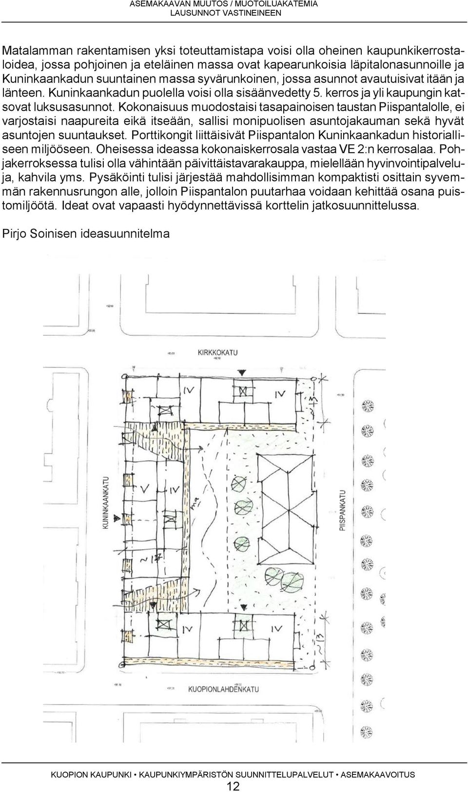 Kokonaisuus muodostaisi tasapainoisen taustan Piispantalolle, ei varjostaisi naapureita eikä itseään, sallisi monipuolisen asuntojakauman sekä hyvät asuntojen suuntaukset.