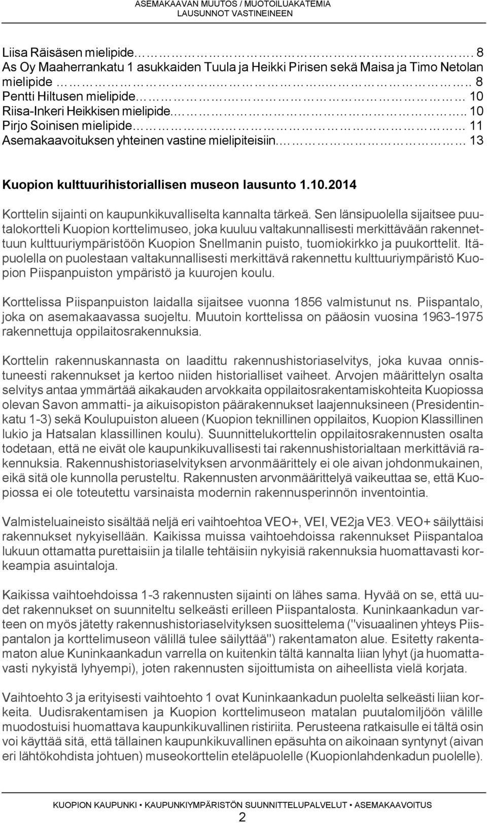 Sen länsipuolella sijaitsee puutalokortteli Kuopion korttelimuseo, joka kuuluu valtakunnallisesti merkittävään rakennettuun kulttuuriympäristöön Kuopion Snellmanin puisto, tuomiokirkko ja