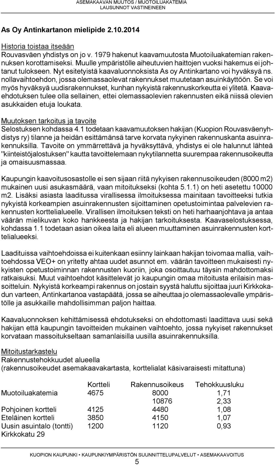 nollavaihtoehdon, jossa olemassaolevat rakennukset muutetaan asuinkäyttöön. Se voi myös hyväksyä uudisrakennukset, kunhan nykyistä rakennuskorkeutta ei ylitetä.