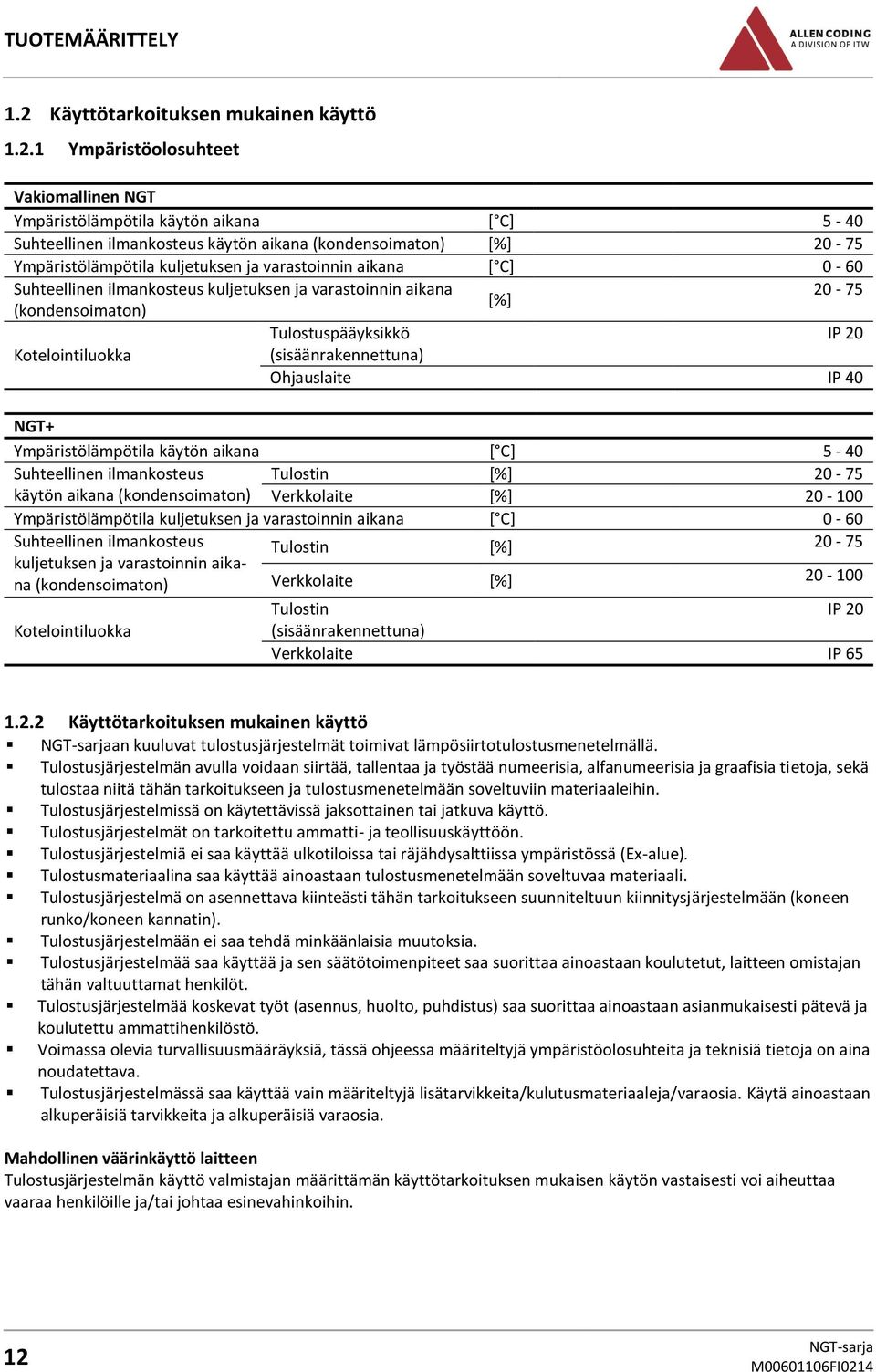 1 Ympäristöolosuhteet Vakiomallinen NGT Ympäristölämpötila käytön aikana [ C] 5-40 Suhteellinen ilmankosteus käytön aikana (kondensoimaton) [%] 20-75 Ympäristölämpötila kuljetuksen ja varastoinnin