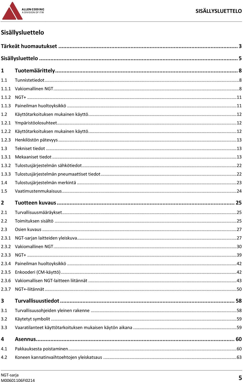 .. 13 1.3.2 Tulostusjärjestelmän sähkötiedot... 22 1.3.3 Tulostusjärjestelmän pneumaattiset tiedot... 22 1.4 Tulostusjärjestelmän merkintä... 23 1.5 Vaatimustenmukaisuus... 24 2 Tuotteen kuvaus... 25 2.