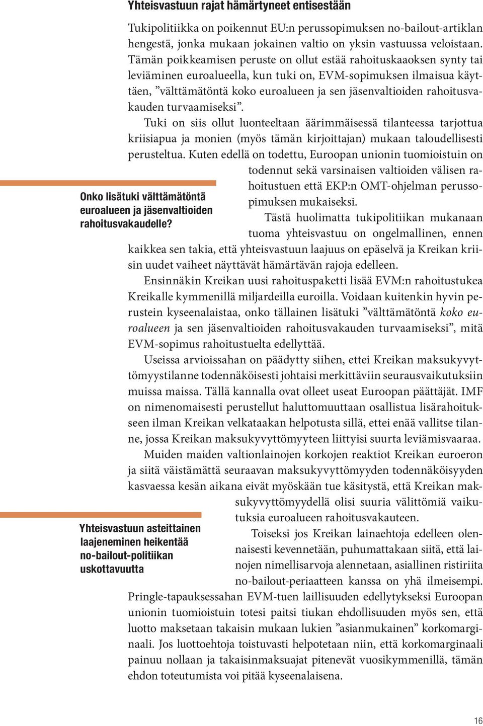 rahoitusvakauden turvaamiseksi. Tuki on siis ollut luonteeltaan äärimmäisessä tilanteessa tarjottua kriisiapua ja monien (myös tämän kirjoittajan) mukaan taloudellisesti perusteltua.