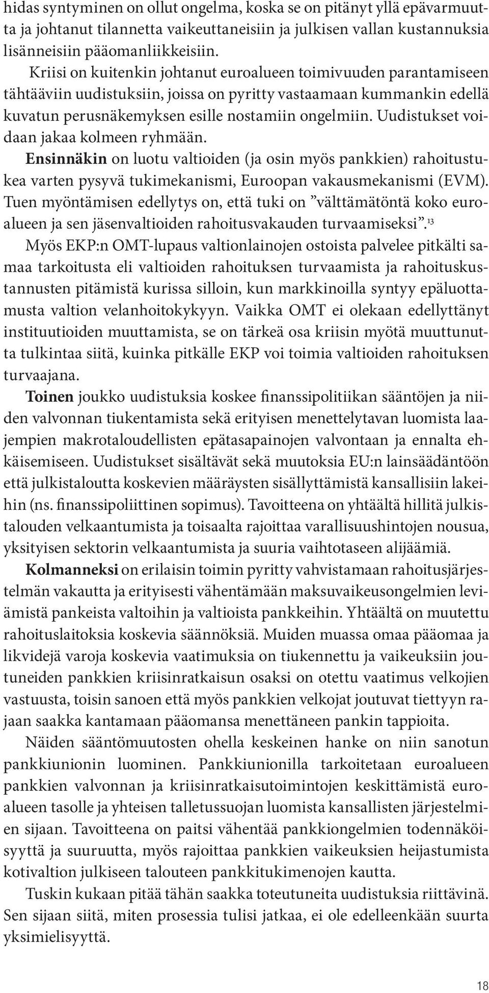 Uudistukset voidaan jakaa kolmeen ryhmään. Ensinnäkin on luotu valtioiden (ja osin myös pankkien) rahoitustukea varten pysyvä tukimekanismi, Euroopan vakausmekanismi (EVM).