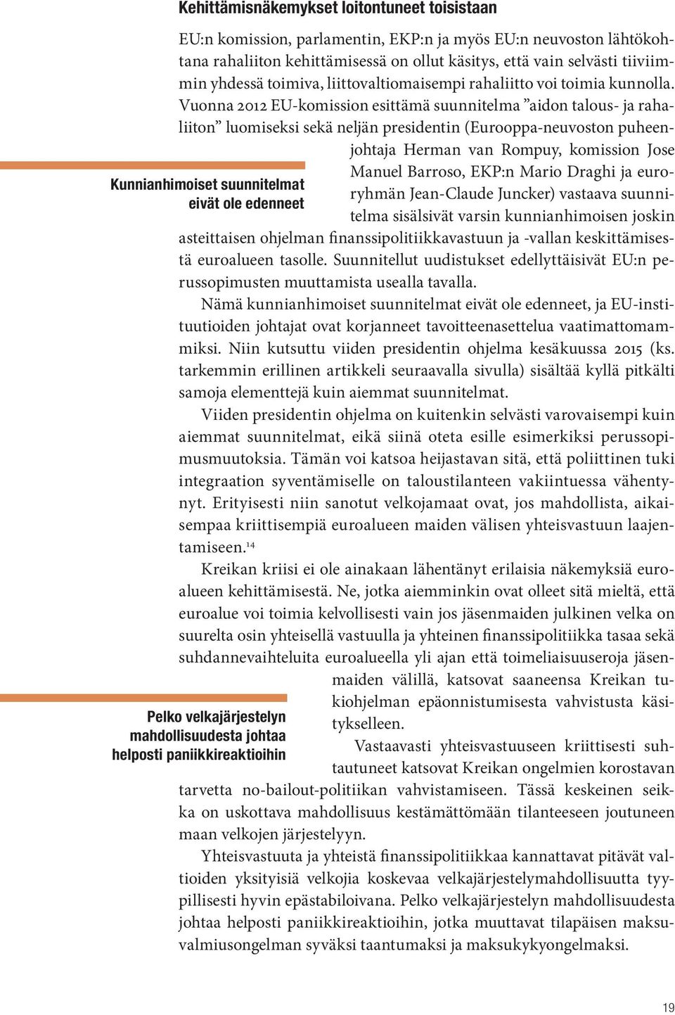 Vuonna 2012 EU-komission esittämä suunnitelma aidon talous- ja rahaliiton luomiseksi sekä neljän presidentin (Eurooppa-neuvoston puheenjohtaja Herman van Rompuy, komission Jose Kunnianhimoiset
