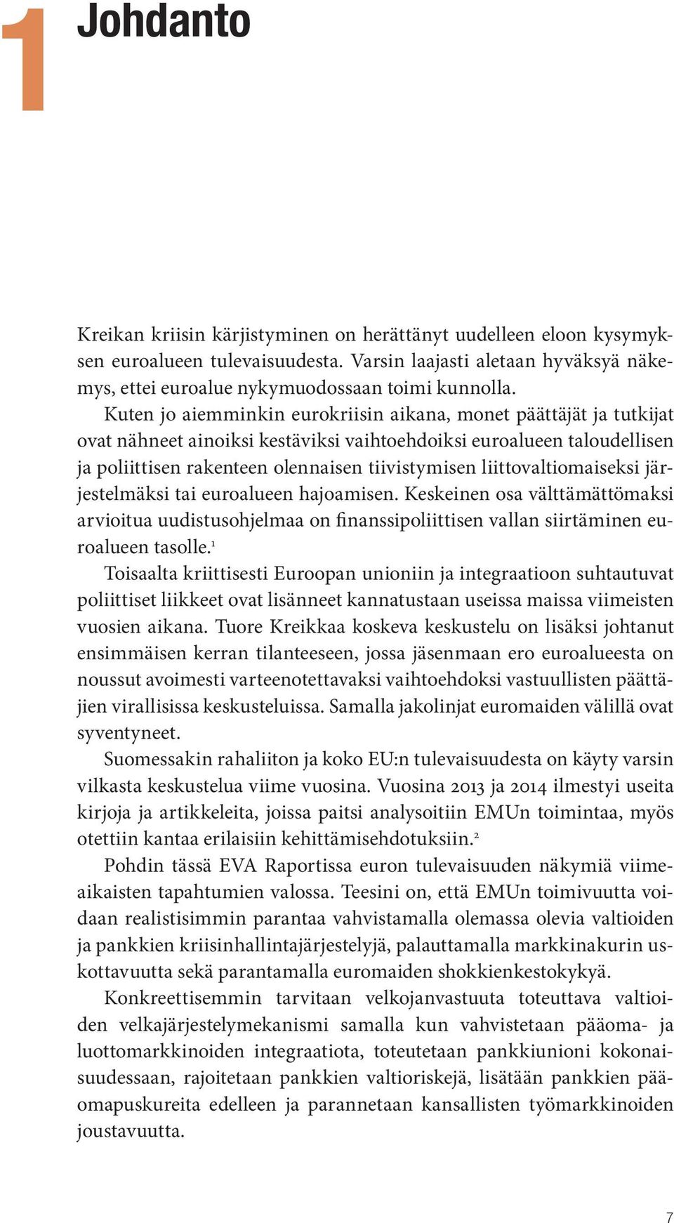 liittovaltiomaiseksi järjestelmäksi tai euroalueen hajoamisen. Keskeinen osa välttämättömaksi arvioitua uudistusohjelmaa on finanssipoliittisen vallan siirtäminen euroalueen tasolle.