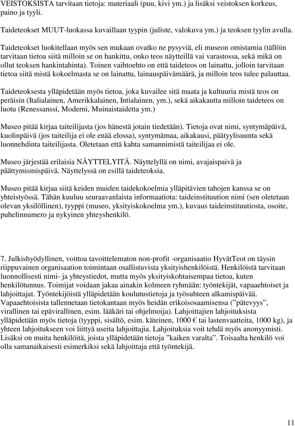 teoksen hankintahinta). Toinen vaihtoehto on että taideteos on lainattu, jolloin tarvitaan tietoa siitä mistä kokoelmasta se on lainattu, lainauspäivämäärä, ja milloin teos tulee palauttaa.