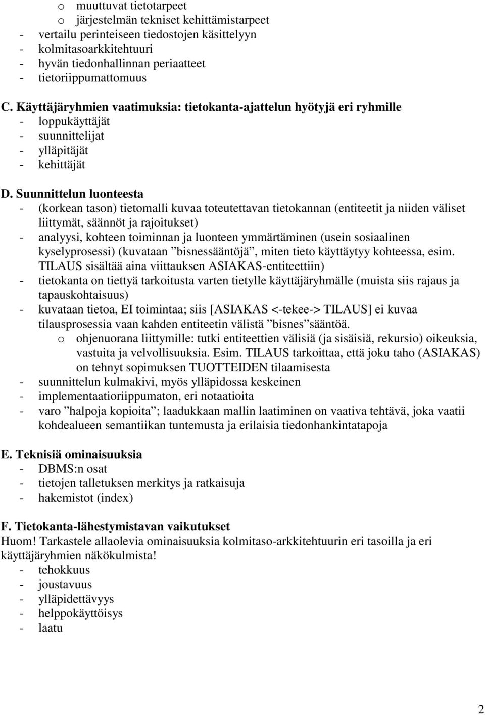 Suunnittelun luonteesta - (korkean tason) tietomalli kuvaa toteutettavan tietokannan (entiteetit ja niiden väliset liittymät, säännöt ja rajoitukset) - analyysi, kohteen toiminnan ja luonteen