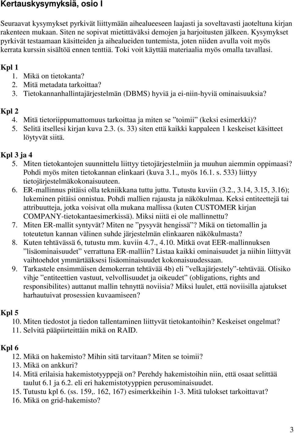 Kysymykset pyrkivät testaamaan käsitteiden ja aihealueiden tuntemista, joten niiden avulla voit myös kerrata kurssin sisältöä ennen tenttiä. Toki voit käyttää materiaalia myös omalla tavallasi.