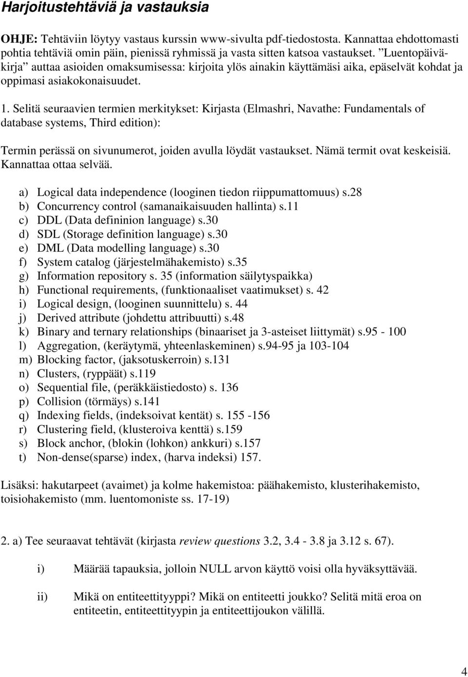 Luentopäiväkirja auttaa asioiden omaksumisessa: kirjoita ylös ainakin käyttämäsi aika, epäselvät kohdat ja oppimasi asiakokonaisuudet. 1.