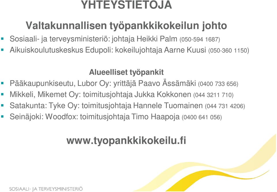 yrittäjä Paavo Ässämäki (0400 733 656) Mikkeli, Mikemet Oy: toimitusjohtaja Jukka Kokkonen (044 3211 710) Satakunta: Tyke Oy: